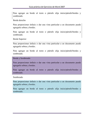 Guía práctica de Ejercicios de Word 2007

Para agregar un borde al texto o párrafo elija inicio/párrafo/bordes y
sombreado...