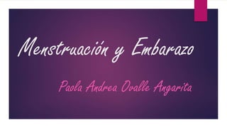 Menstruación y Embarazo
Paola Andrea Ovalle Angarita
 