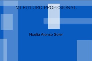 MI FUTURO PROFESIONAL Noelia Alonso Soler