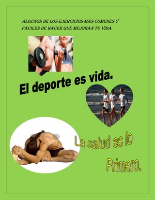 Algunos de los ejercicios más comunes y
fáciles de hacer que mejoran tu vida.
 
