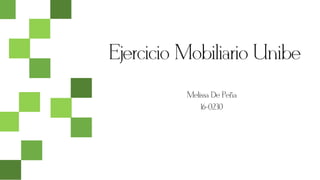 Ejercicio Mobiliario Unibe
Melissa De Peña
16-0230
 