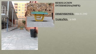 RESOLUCION
INTERMEDIA(5MPX)
DIMENSIONES: 1944 X 2592
TAMAÑO: 2,6 MB
 