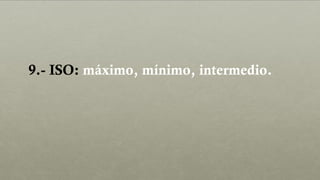 9.- ISO: máximo, mínimo, intermedio.
 