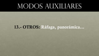 Modos auxiliaresModos auxiliares
13.- OTROS: Ráfaga, panorámica…
 