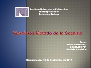 Instituto Universitario Politécnico
“Santiago Mariño”
Extensión Barinas
Autor:
María Betancourt
C.I: 21.295.751
Análisis Numérico
Barquisimeto, 12 de Septiembre de 2017
 