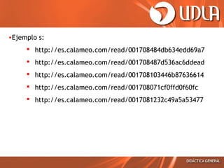 •Ejemplo s:
 http://es.calameo.com/read/001708484db634edd69a7
 http://es.calameo.com/read/001708487d536ac6ddead
 http://es.calameo.com/read/001708103446b87636614
 http://es.calameo.com/read/001708071cf0ffd0f60fc
 http://es.calameo.com/read/0017081232c49a5a53477
 
