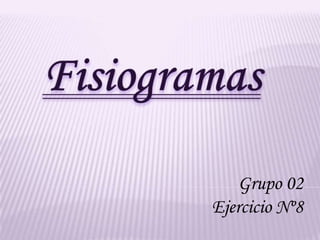 Fisiogramas Grupo 02 Ejercicio Nº8 