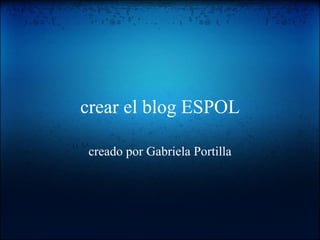 crear el blog ESPOL creado por Gabriela Portilla 