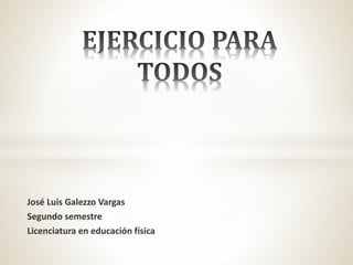 José Luis Galezzo Vargas
Segundo semestre
Licenciatura en educación física

 
