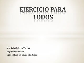 José Luis Galezzo Vargas
Segundo semestre
Licenciatura en educación física

 