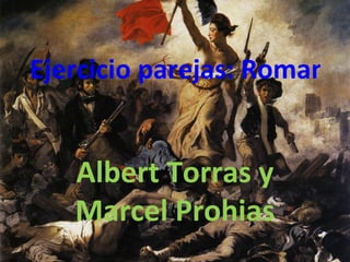 Ejercicio parejas: Romantic


   Albert Torras y
   Marcel Prohias
 