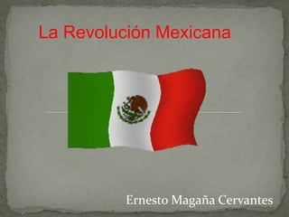 La Revolución Mexicana




         Ernesto Magaña Cervantes
 
