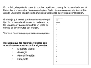 <ul><li>Recuerda que los recursos visuales que normalmente se usan son los siguientes: </li></ul><ul><ul><li>Metáfora visu...