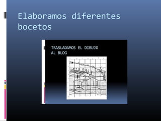 Elaboramos diferentes
bocetos