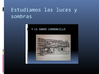 Estudiamos las luces y
sombras