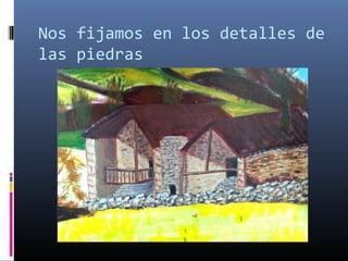 Nos fijamos en los detalles de
las piedras