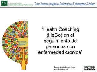 Daniel Jesús López Vega
Ana Ruiz Bernal
“Health Coaching
(HeCo) en el
seguimiento de
personas con
enfermedad crónica”
 