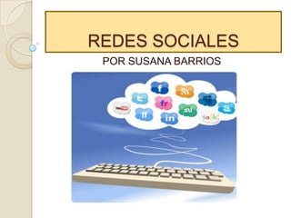 REDES SOCIALES
POR SUSANA BARRIOS
 