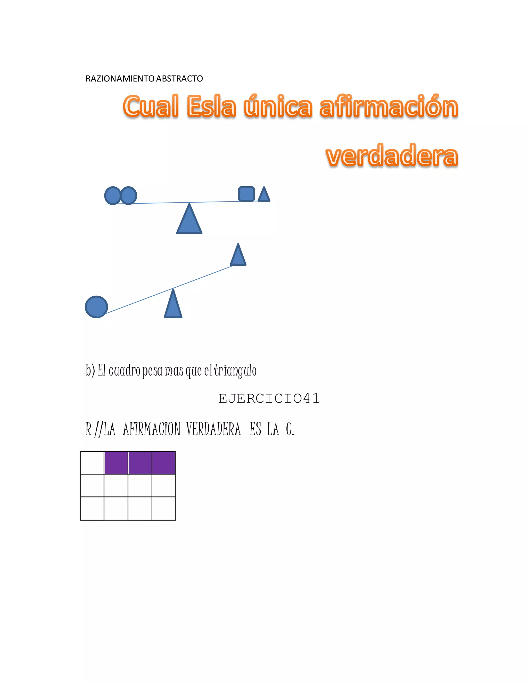 RAZIONAMIENTOABSTRACTO
b) El cuadropesamasque eltriangulo
EJERCICIO41
R //LA AFIRMACION VERDADERA ES LA C.