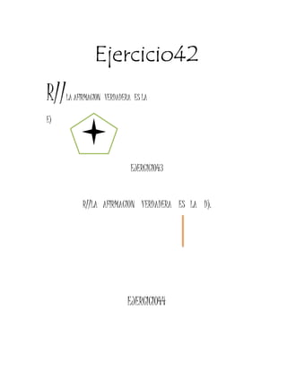 Ejercicio42
R//LA AFIRMACION VERDADERA ES LA
E)
EJERCICIO43
R//LA AFIRMACION VERDADERA ES LA D).
EJERCICIO44