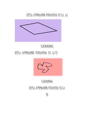 R//LA AFIRMACION VERDADERA ES LA A)
EJERCICIO45
R//LA AFIRMACION VERDADERA ES LA F)
EJECICIO46
R//LA AFIRMACION VEDADERA ES LA
B)