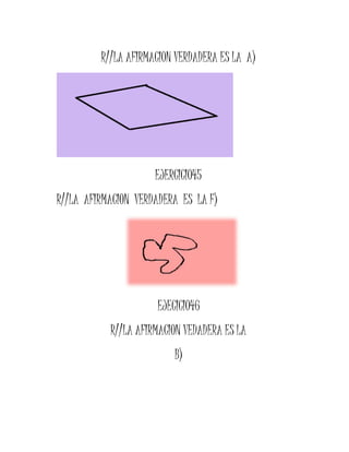 R//LA AFIRMACION VERDADERA ES LA A)
EJERCICIO45
R//LA AFIRMACION VERDADERA ES LA F)
EJECICIO46
R//LA AFIRMACION VEDADERA ES LA
B)