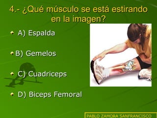 4.- ¿Qué músculo se está estirando en la imagen? A) Espalda B) Gemelos C) Cuadriceps D) Biceps Femoral PABLO ZAMORA SANFRANCISCO 