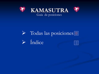 KAMASUTRA
      Guía de posiciones




 Todas las posiciones
 Índice
 