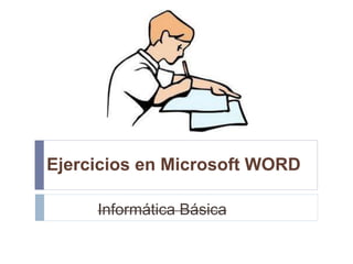 Ejercicios en Microsoft WORD 
Informática Básica 
 