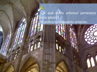 3.
•¿A qué estilo artístico pertenece
esta iglesia?
•Justifica tu respuesta anterior.
 