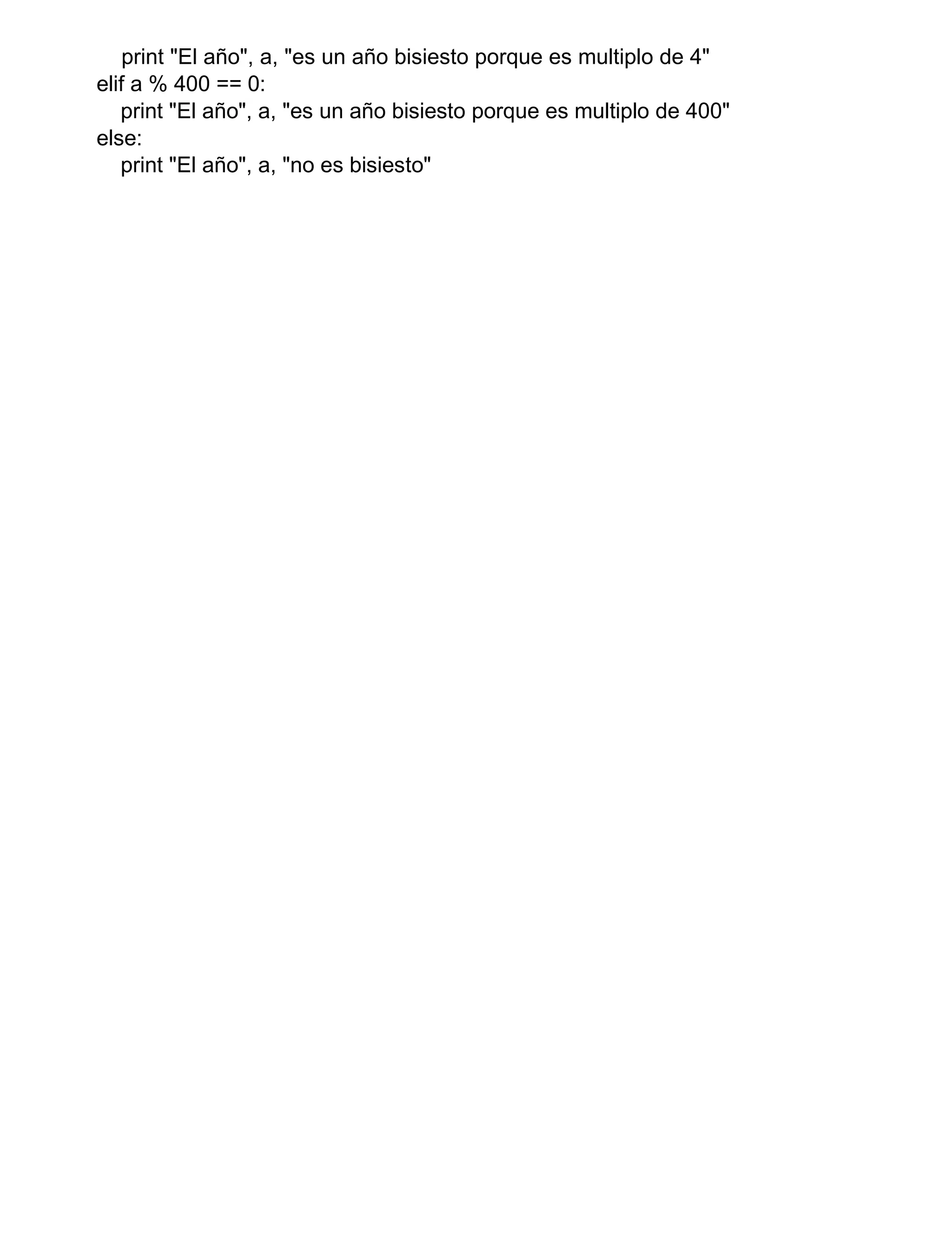 print "El año", a, "es un año bisiesto porque es multiplo de 4"
elif a % 400 == 0:
print "El año", a, "es un año bisiesto porque es multiplo de 400"
else:
print "El año", a, "no es bisiesto"
 