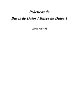 Prácticas de
Bases de Datos / Bases de Datos I
Curso 1997-98
 
