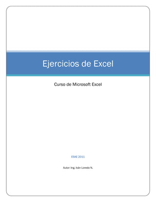 ESAE 2011 
Autor: Ing. Iván Loredo N. Ejercicios de Excel 
Curso de Microsoft Excel 
 