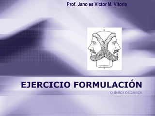 EJERCICIO FORMULACIÓN QUÍMICA ORGÁNICA Prof. Jano es Víctor M. Vitoria 