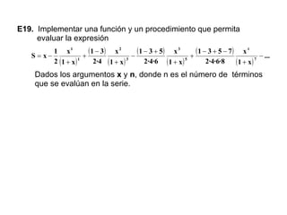 E19.  Implementar una función y un procedimiento que permita evaluar la expresión Dados los argumentos  x  y  n , donde n es el número de  términos que se evalúan en la serie. 