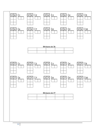 11
2 6 1 2 6 2 2 6 3 2 6 4 2 6 5
2 6 6 2 6 7 2 6 8 2 6 9 2 6 10
Divisores de 26
2 7 1 2 7 2 2 7 3 2 7 4 2 7 5
2 7 6 2 7 7 2 7 8 2 7 9 2 7 10
Divisores de 27
 