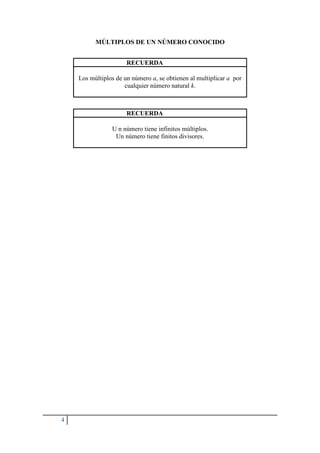4
MÚLTIPLOS DE UN NÚMERO CONOCIDO
RECUERDA
Los múltiplos de un número a, se obtienen al multiplicar a por
cualquier número natural k.
RECUERDA
U n número tiene infinitos múltiplos.
Un número tiene finitos divisores.
 