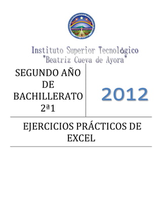 SEGUNDO AÑO
DE
BACHILLERATO
2ª1
2012
EJERCICIOS PRÁCTICOS DE
EXCEL
 