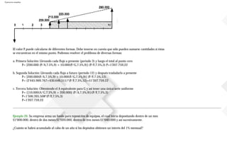 Ejercicios resueltos
El valor P puede calcularse de diferentes formas. Debe tenerse en cuenta que sólo pueden sumarse cantidades si éstas
se encuentran en el mismo punto. Podemos resolver el problema de diversas formas:
a. Primera Solución: Llevando cada flujo a presente (periodo 3) y luego el total al punto cero
P= [200.000 (P/A,7.5%,9) + 10.000(P/G,7.5%,9)] (P/F,7.5%,3) P=1'207.759,22
b. Segunda Solución: Llevando cada flujo a futuro (periodo 12) y después trasladarlo a presente
P= [200.000(F/A,7.5%,9) + 10.000(F/G,7.5%,9)] (P/F,7.5%,12)
P= (2'445.969,767+430.646,511)*(P/F,7.5%,12)=$1'207.759,22
c. Tercera Solución: Obteniendo el A equivalente para G y así tener una única serie uniforme
P= {[10.000(A/G,7.5%,9) + 200.000] (P/A,7.5%,9)}(P/F,7.5%,3)
P=1'500.395,508*(P/F,7.5%,3)
P=1'207.759,22
Ejemplo 26. Su empresa arma un fondo para reposición de equipos, el cual inicia depositando dentro de un mes
$1’000.000, dentro de dos meses $1’020.000, dentro de tres meses $1’040.000 y así sucesivamente.
¿Cuánto se habrá acumulado al cabo de un año si los depósitos obtienen un interés del 1% mensual?
 