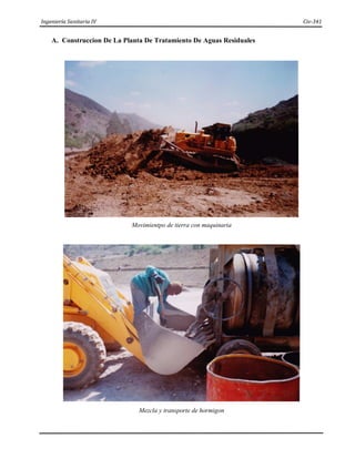Ingeniería Sanitaria IV Civ-341
A. Construccion De La Planta De Tratamiento De Aguas Residuales
Movimientpo de tierra con maquinaria
Mezcla y transporte de hormigon
 