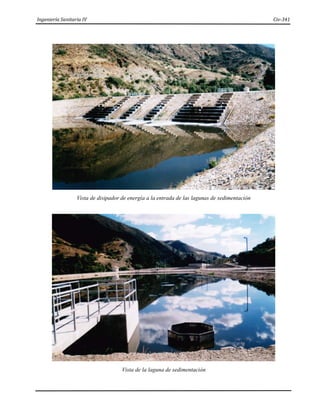 Ingeniería Sanitaria IV Civ-341
Vista de disipador de energía a la entrada de las lagunas de sedimentación
Vista de la laguna de sedimentación
 
