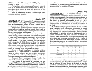 Ejercicios resueltos de PROGRAMACION LINEAL Ing. José Luis Albornoz Salazar - 19 -
$0.04. una onza de calabazas proporciona 0.25 gr. de proteínas
y cuesta US $0.03.
Para un buen sabor se necesitan al menos 2 onzas de
maíz y la misma cantidad de calabaza que de maíz, es
importante que el número de onzas por ración sea lo más
pequeño posible.
Halle la combinación de maíz y calabaza que hace
mínimo el tamaño de la ración.
(Pàgina 137)
EJERCICIO 67 : El “Estampado SA”, una tintorería textil
que se dedica a hacer trabajos por pedidos, cuenta con dos
tipos de estampadoras: rápidas y lentas. Dispone de 60
estampadoras rápidas y 40 lentas.
Aclaremos que estampar consiste en imprimir dibujos con
colores sobre tela cruda, de modo que el rollo de tela cruda va
pasando por la estampadora y ésta le va imprimiendo el dibujo
con los colores y formas seleccionados.
Estampado SA ha tomado dos trabajos para hacer:
Dibujo Snoopy y dibujo Scooby. Cada uno de estos estampados
se puede hacer en una máquina de cualquiera de los dos tipos,
sólo que la eficiencia será distinta según el tipo. Una máquina
rápida estampa 12 m de dibujo Snoopy por hora. Una máquina
lenta estampa 6 m de dibujo Snoopy por hora. Una máquina
rápida estampa 8 m. de dibujo Scooby por hora. Una máquina
lenta estampa 4 metros de dibujo Scooby por hora. Una misma
estampadora (sea rápida o lenta) no puede destinarse en el
mismo día a trabajar en dos tipos distintos de dibujo.
El costo por hora de energía para las máquinas rápidas y
lentas son $4 y $3, respectivamente. El costo para la máquina
rápida es mayor debido a que ésta requiere una mayor
potencia. Los costos de tintes para Snoopy y Scooby son de $2.2
y $3.2 por metro de tela cruda, respectivamente.
Cada metro de tela estampada con Snoopy se vende a $6 y
un metro de tela estampada con Scooby se vende a $8.
Para mañana le han pedido a Estampado SA que
entregue 3000 metros de tela Snoopy y 3100 metros de Scooby.
Tiene todo el día de hoy (ocho horas) para trabajar. Formule el
problema de programación lineal para determinar:
Si se puede o no cumplir el pedido. Y ¿Cómo sería la
distribución del estampado de tela en los dos tipos de máquinas
para maximizar los beneficios del pedido?
(Pàgina 140)
EJERCICIO 68 : El DISTRITO METRO es una
dependencia que administra la distribución de agua en cierta
región geográfica grande. La región es bastante árida, por lo
que el distrito debe comprar y traer agua desde fuera de ella.
Las fuentes de esta agua importada son los ríos 1, 2 y 3. El
distrito revende el agua a los usuarios de la región. Sus clientes
principales son los departamentos de agua de las ciudades A,
B, C y D.
Es posible hacer llegar agua a cualquiera de estas ciudades
desde cualquiera de los tres ríos, con la excepción de que no
hay forma de abastecer a la ciudad “D” con agua del río “3”.
Sin embargo, dada la distribución geográfica de los acueductos
y las ciudades en la región, el costo del abastecimiento para el
distrito depende tanto de la fuente como de la ciudad a la que
abastece. En la tabla siguiente se dan los costos variables por
acre-pie de agua para cada combinación de río y ciudad. A
pesar de estas variaciones, el precio que el distrito cobra por
acre-pie es independiente de la fuente de agua y es el mismo
para todas las ciudades.
Cdad.A Cdad. B Cdad.C Cdad.D Recursos
Río 1 16 13 22 17 50
Río 2 14 13 19 15 60
Río 3 19 20 23 NO 50
Mín.necesario 30 70 0 10
Solicitado 50 70 30 infinito
La administración del distrito tiene que resolver el problema
de cómo asignar el agua disponible durante el próximo verano.
En la columna del lado derecho de la tabla se dan las
cantidades disponibles en los tres ríos, en unidades de un
millón de acres-pie. El distrito se compromete a proporcionar
 