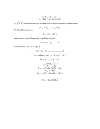 2
2⃗⃗⃗⃗⃗ ⃗⃗⃗⃗⃗ : son velocidades que están relacionadas con las distancias desplazadas:
2 2
A y B son fijos, entonces:
2 2
Realizando el cuerpo libre para B y equilibrio estático:
2 . … … …
:
2 . … … … … … … … … … .2
… . 2
2 . .
2 2 2 2
.
√
√ .
0.5√ 2
 