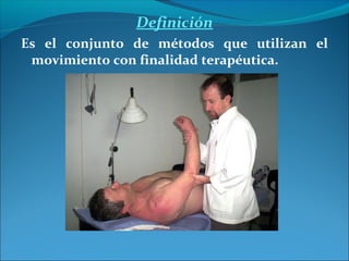 Definición
Es el conjunto de métodos que utilizan el
movimiento con finalidad terapéutica.
 
