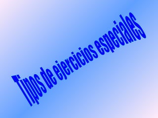 Tipos de ejercicios especiales 