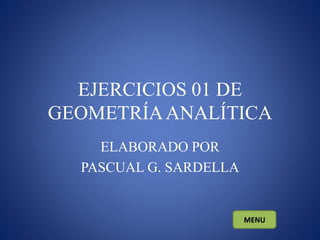 EJERCICIOS 01 DE
GEOMETRÍAANALÍTICA
ELABORADO POR
PASCUAL G. SARDELLA
 
