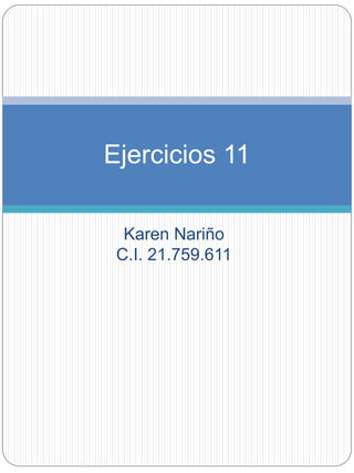 Karen Nariño
C.I. 21.759.611
Ejercicios 11
 