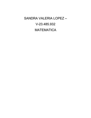 SANDRA VALERIA LOPEZ – 
V-23.485.932 
MATEMATICA  