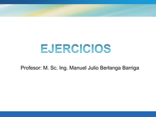 Profesor: M. Sc. Ing. Manuel Julio Berlanga Barriga
 