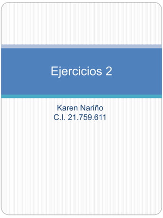 Ejercicios 2 
Karen Nariño 
C.I. 21.759.611 
 